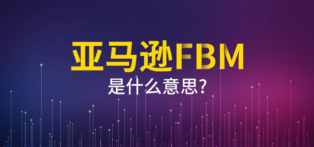 fbm是什么？亚马逊fbm自发货优缺点分析